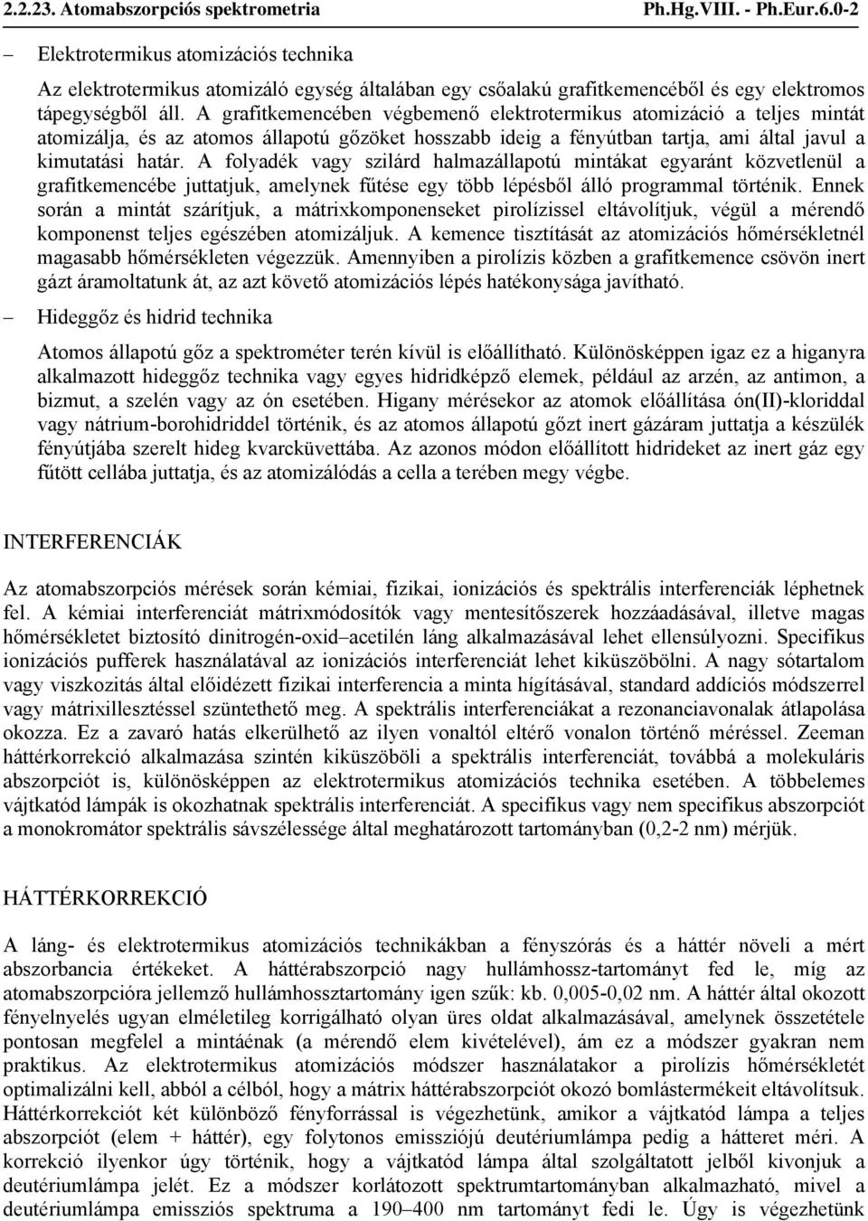 A grafitkemencében végbemenő elektrotermikus atomizáció a teljes mintát atomizálja, és az atomos állapotú gőzöket hosszabb ideig a fényútban tartja, ami által javul a kimutatási határ.