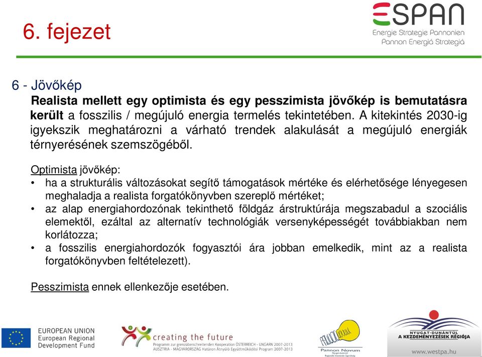 Optimista jövőkép: ha a strukturális változásokat segítő támogatások mértéke és elérhetősége lényegesen meghaladja a realista forgatókönyvben szereplő mértéket; az alap energiahordozónak