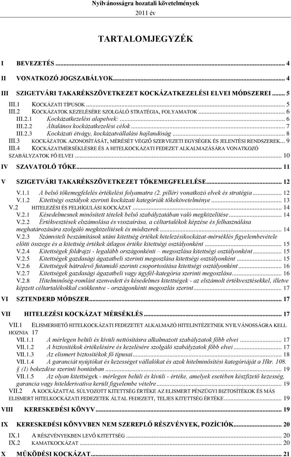 3 KOCKÁZATOK AZONOSÍTÁSÁT, MÉRÉSÉT VÉGZŐ SZERVEZETI EGYSÉGEK ÉS JELENTÉSI RENDSZEREK... 9 III.4 KOCKÁZATMÉRSÉKLÉSRE ÉS A HITELKOCKÁZATI FEDEZET ALKALMAZÁSÁRA VONATKOZÓ SZABÁLYZATOK FŐ ELVEI.