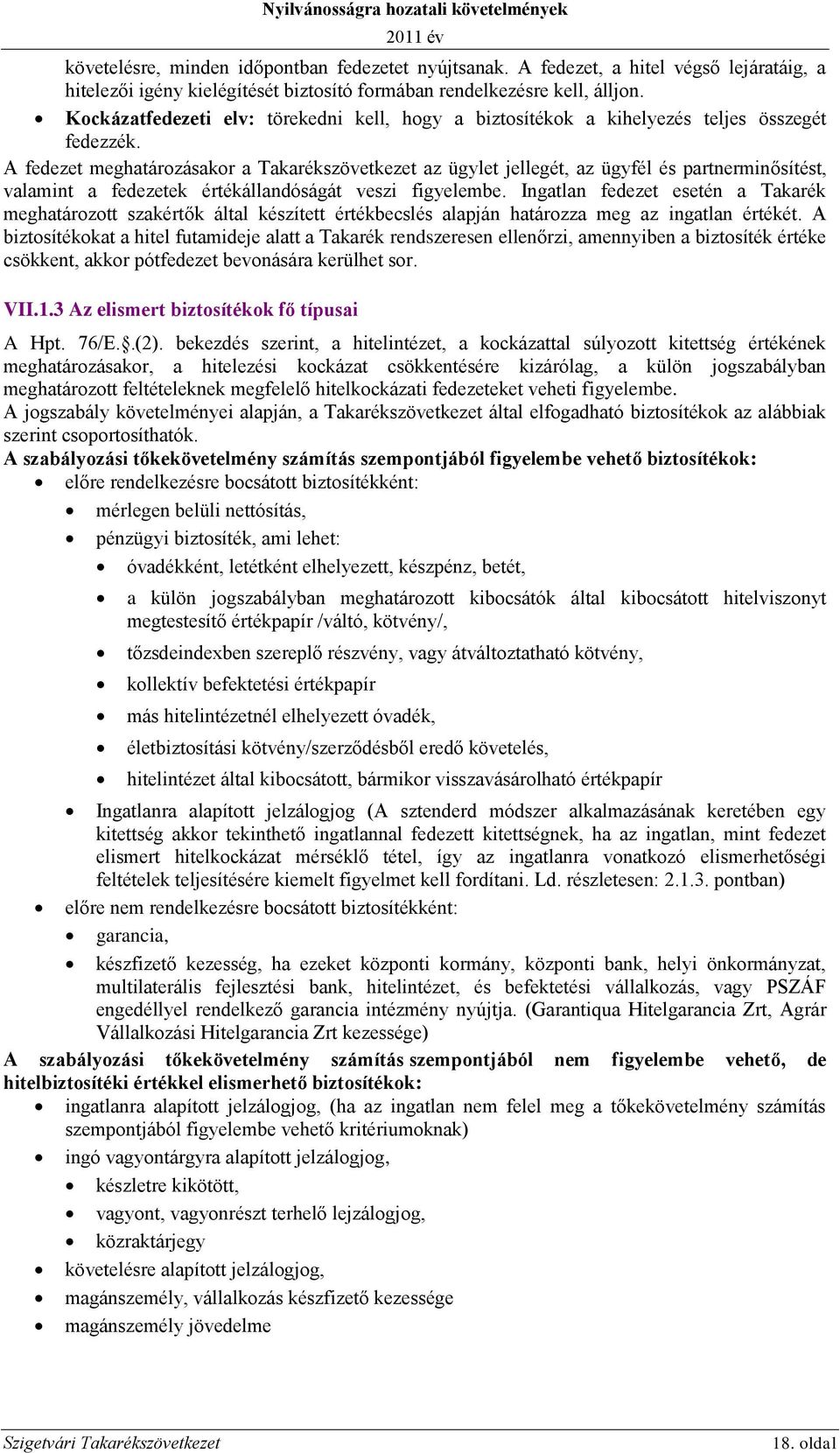 A fedezet meghatározásakor a Takarékszövetkezet az ügylet jellegét, az ügyfél és partnerminősítést, valamint a fedezetek értékállandóságát veszi figyelembe.