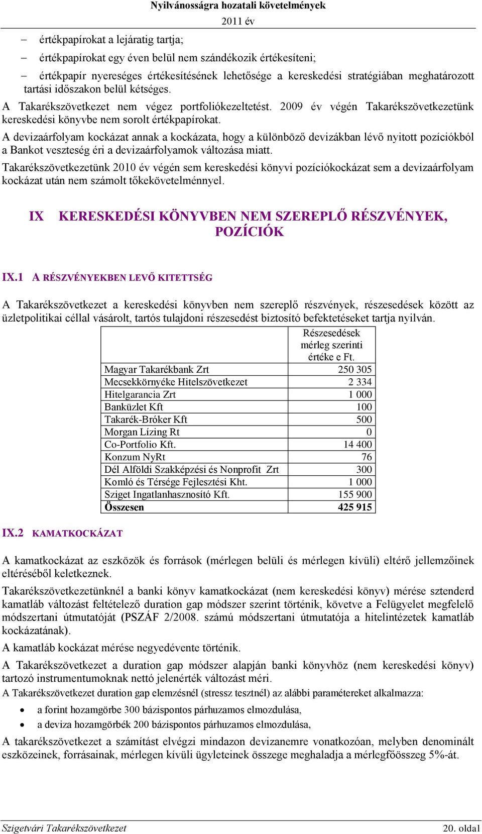 A devizaárfolyam kockázat annak a kockázata, hogy a különböző devizákban lévő nyitott pozíciókból a Bankot veszteség éri a devizaárfolyamok változása miatt.