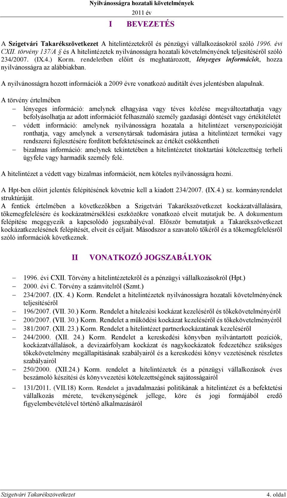 A törvény értelmében lényeges információ: amelynek elhagyása vagy téves közlése megváltoztathatja vagy befolyásolhatja az adott információt felhasználó személy gazdasági döntését vagy értékítéletét