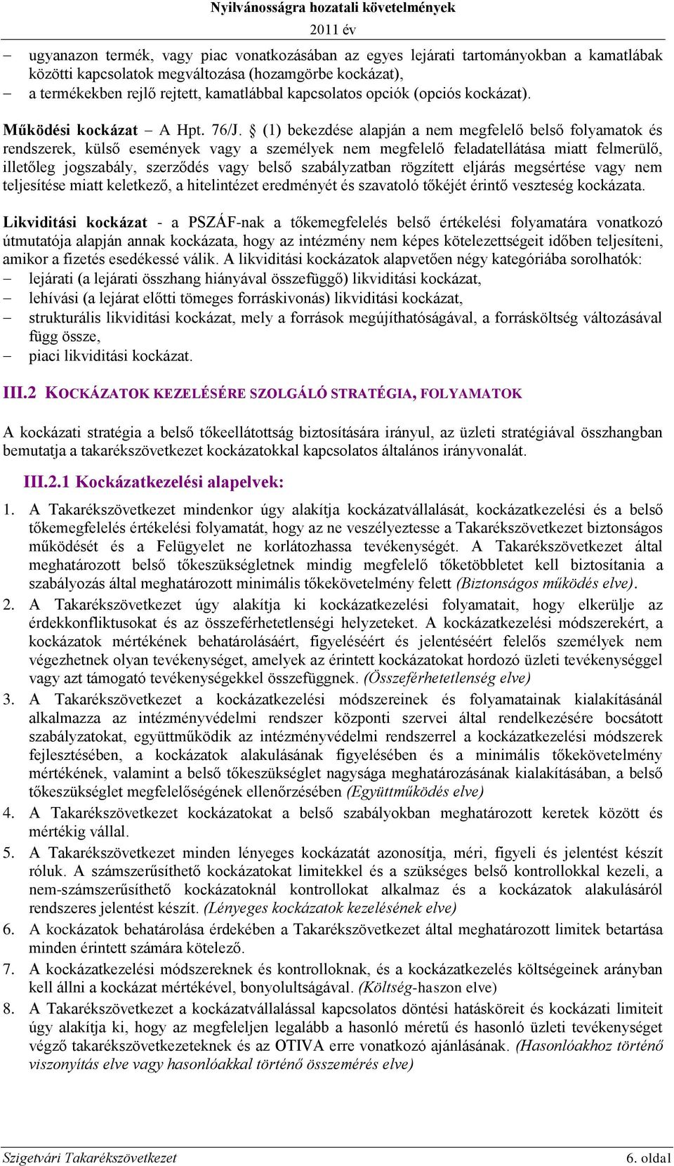 (1) bekezdése alapján a nem megfelelő belső folyamatok és rendszerek, külső események vagy a személyek nem megfelelő feladatellátása miatt felmerülő, illetőleg jogszabály, szerződés vagy belső