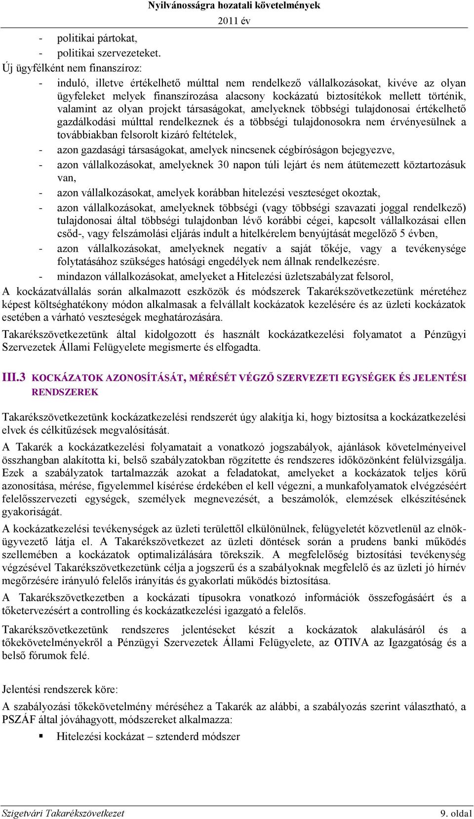 valamint az olyan projekt társaságokat, amelyeknek többségi tulajdonosai értékelhető gazdálkodási múlttal rendelkeznek és a többségi tulajdonosokra nem érvényesülnek a továbbiakban felsorolt kizáró