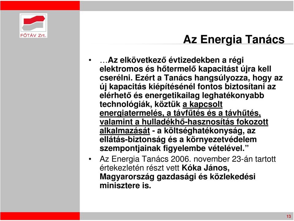 kapcsolt energiatermelés, a távfűtés és a távhűtés, valamint a hulladékhő-hasznosítás fokozott alkalmazását - a költséghatékonyság, az