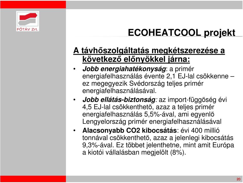 Jobb ellátás-biztonság: az import-függőség évi 4,5 EJ-lal csökkenthető, azaz a teljes primér energiafelhasználás 5,5%-ával, ami egyenlő Lengyelország