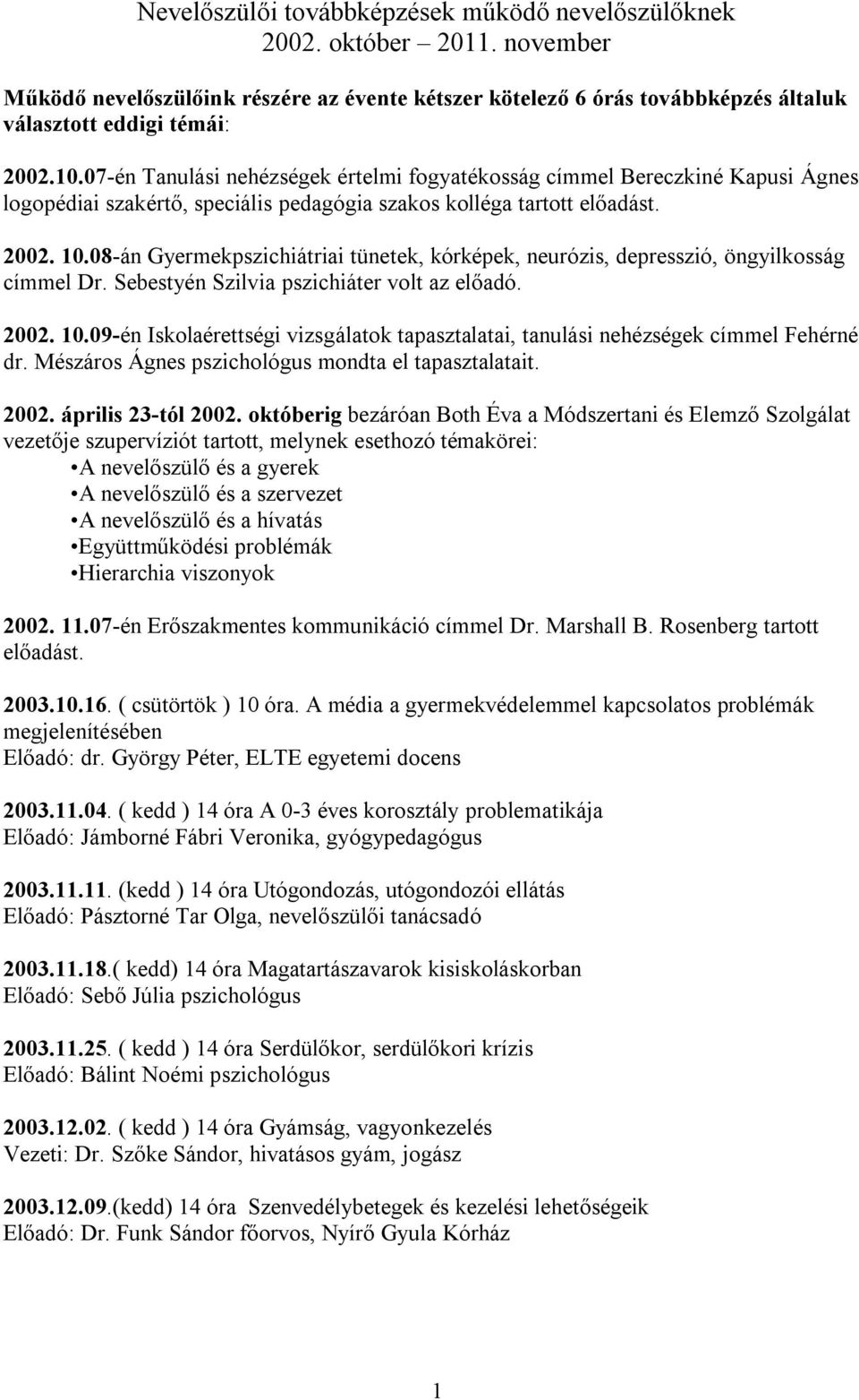 08-án Gyermekpszichiátriai tünetek, kórképek, neurózis, depresszió, öngyilkosság címmel Dr. Sebestyén Szilvia pszichiáter volt az előadó. 2002. 10.