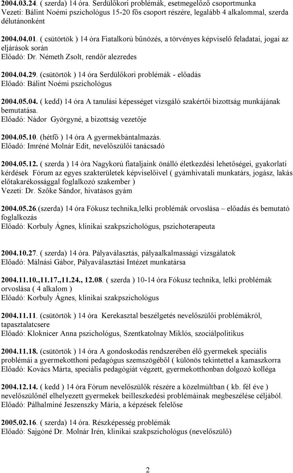 (csütörtök ) 14 óra Serdülőkori problémák - előadás 2004.05.04. ( kedd) 14 óra A tanulási képességet vizsgáló szakértői bizottság munkájának bemutatása.