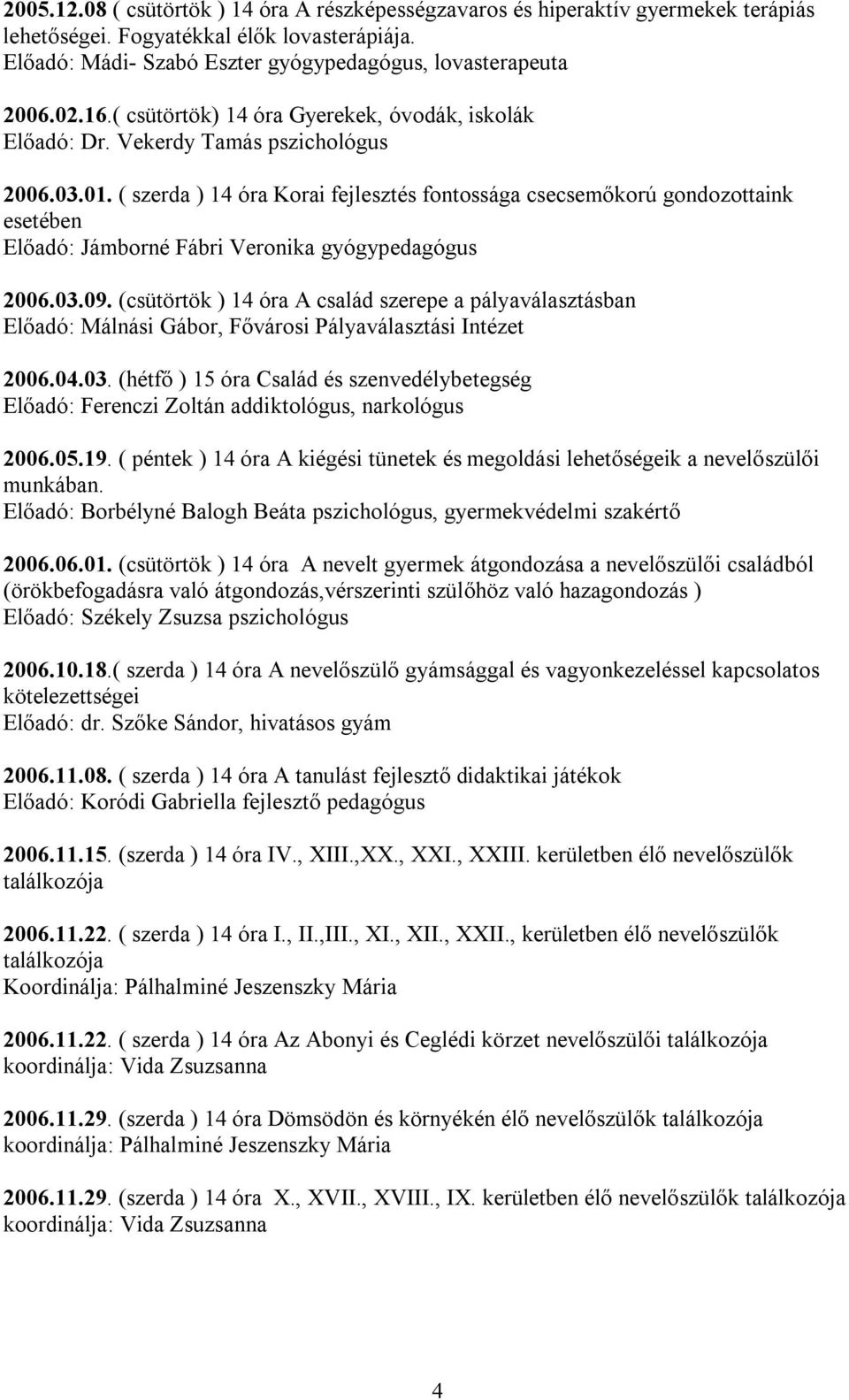 ( szerda ) 14 óra Korai fejlesztés fontossága csecsemőkorú gondozottaink esetében Előadó: Jámborné Fábri Veronika gyógypedagógus 2006.03.09.