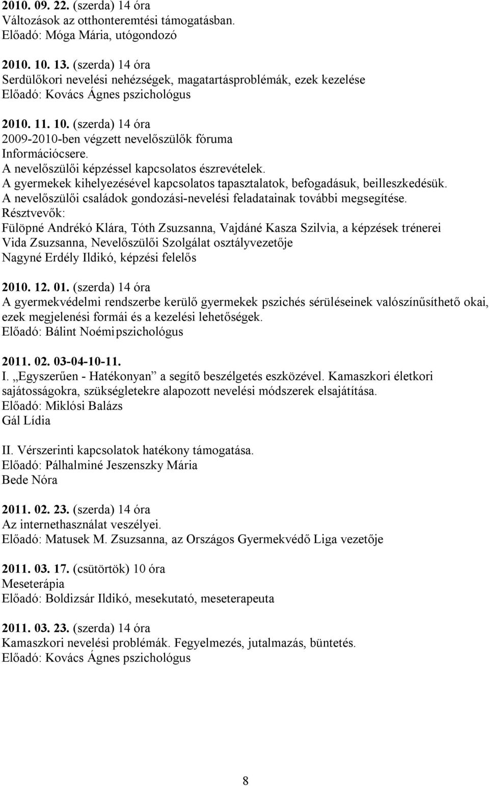 (szerda) 14 óra 2009-2010-ben végzett nevelőszülők fóruma Információcsere. A nevelőszülői képzéssel kapcsolatos észrevételek.