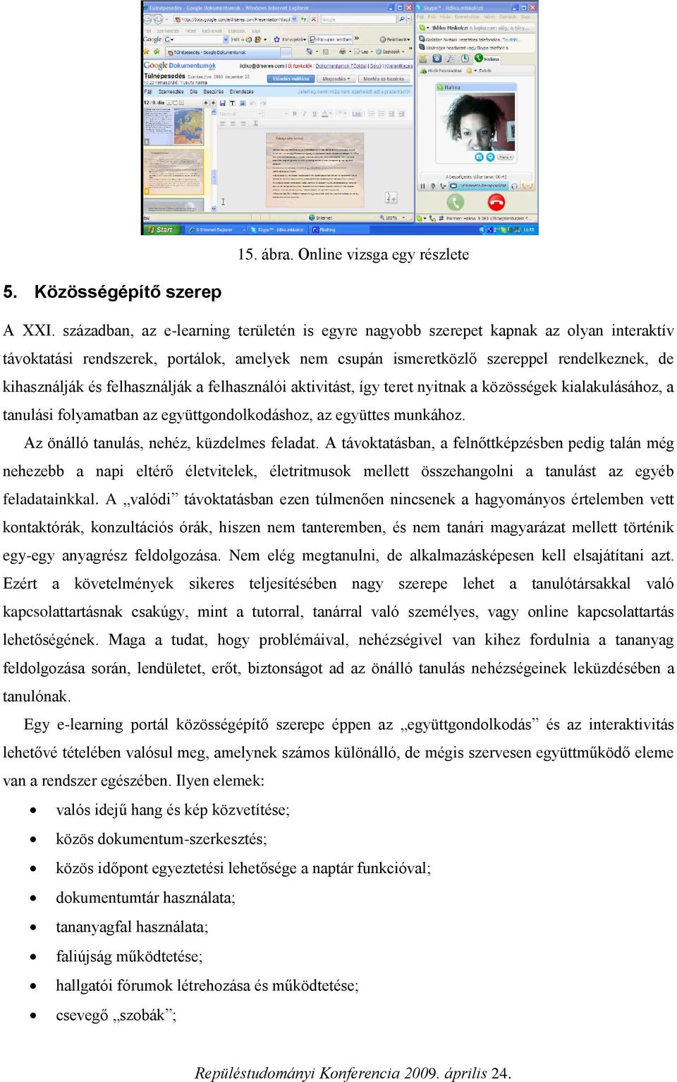 felhasználják a felhasználói aktivitást, így teret nyitnak a közösségek kialakulásához, a tanulási folyamatban az együttgondolkodáshoz, az együttes munkához.
