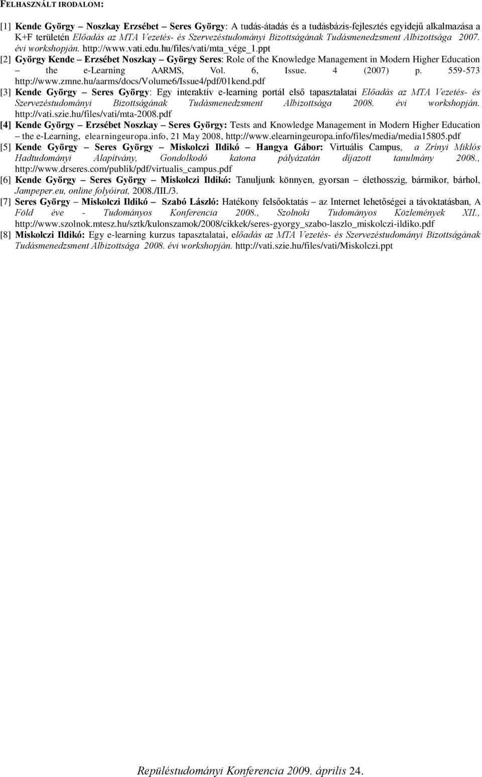 ppt [2] György Kende Erzsébet Noszkay György Seres: Role of the Knowledge Management in Modern Higher Education the e-learning AARMS, Vol. 6, Issue. 4 (2007) p. 559-573 http://www.zmne.