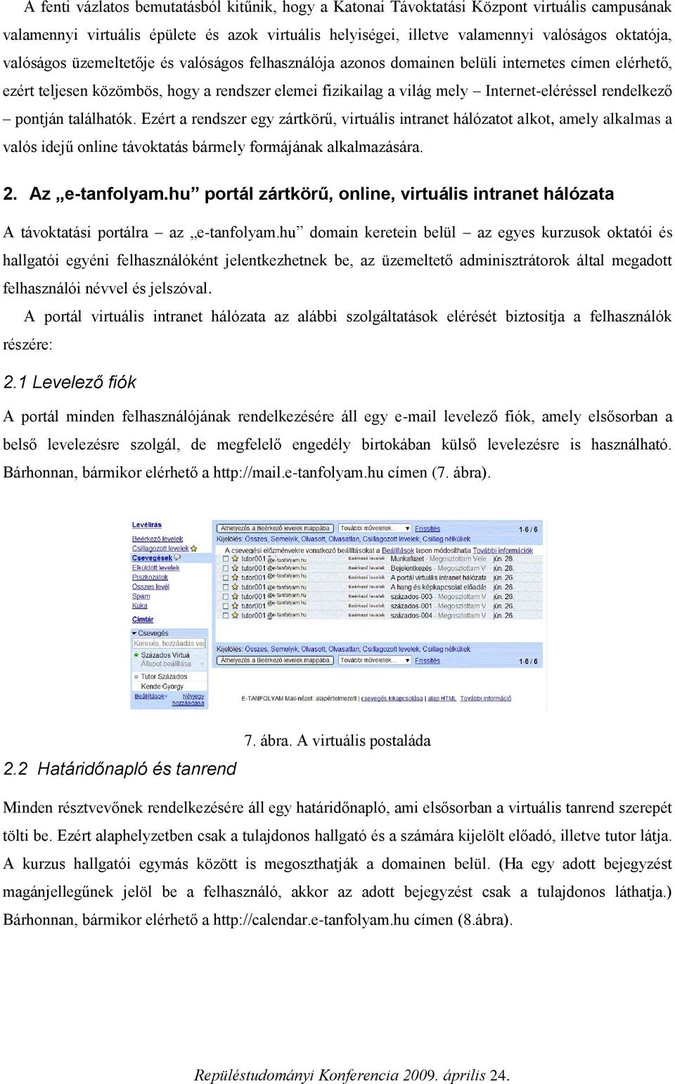 rendelkező pontján találhatók. Ezért a rendszer egy zártkörű, virtuális intranet hálózatot alkot, amely alkalmas a valós idejű online távoktatás bármely formájának alkalmazására. 2. Az e-tanfolyam.
