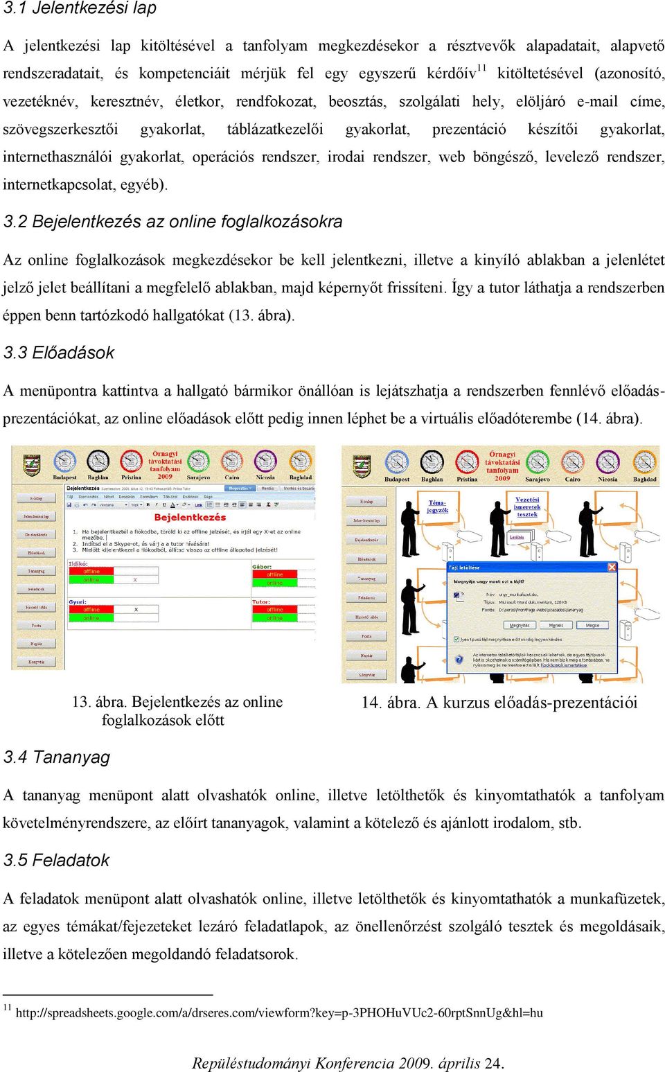 internethasználói gyakorlat, operációs rendszer, irodai rendszer, web böngésző, levelező rendszer, internetkapcsolat, egyéb). 3.