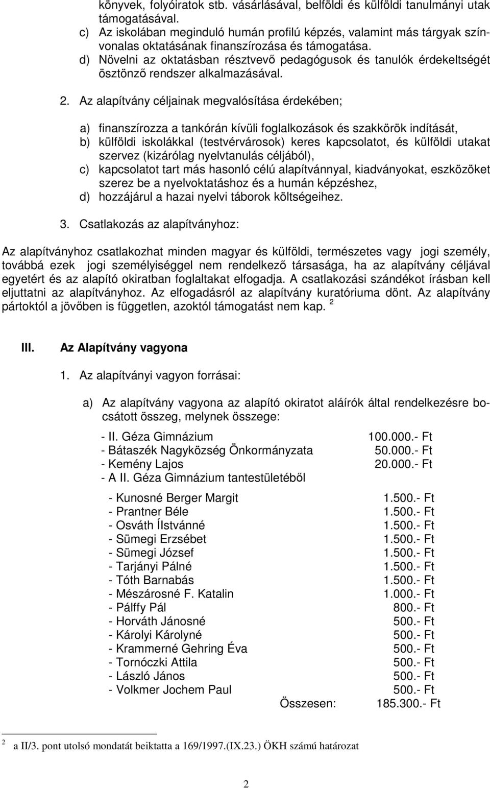 d) Növelni az oktatásban résztvevı pedagógusok és tanulók érdekeltségét ösztönzı rendszer alkalmazásával. 2.