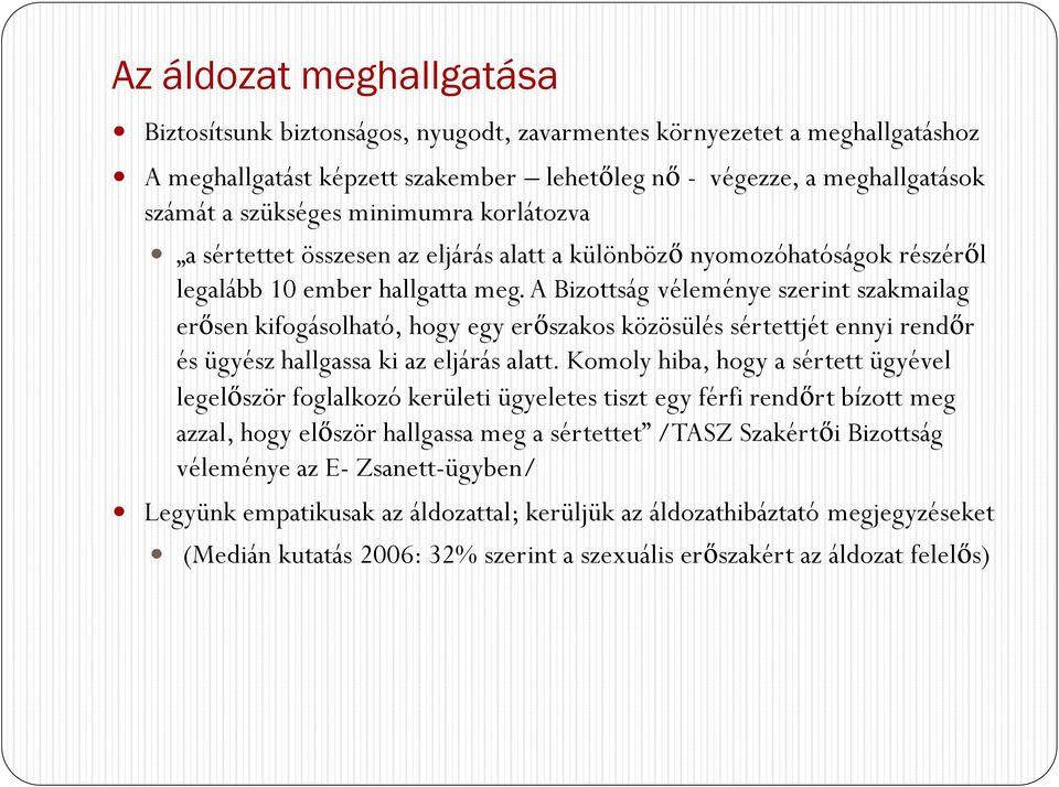 A Bizottság véleménye szerint szakmailag erősen kifogásolható, hogy egy erőszakos közösülés sértettjét ennyi rendőr és ügyész hallgassa ki az eljárás alatt.