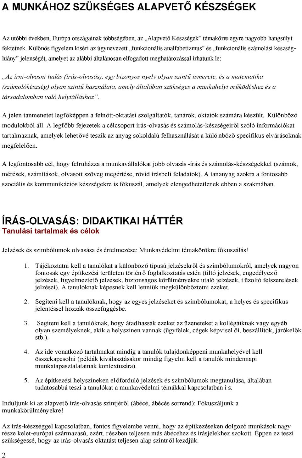 írni-olvasni tudás (írás-olvasás), egy bizonyos nyelv olyan szintű ismerete, és a matematika (számolókészség) olyan szintű használata, amely általában szükséges a munkahelyi m űködéshez és a