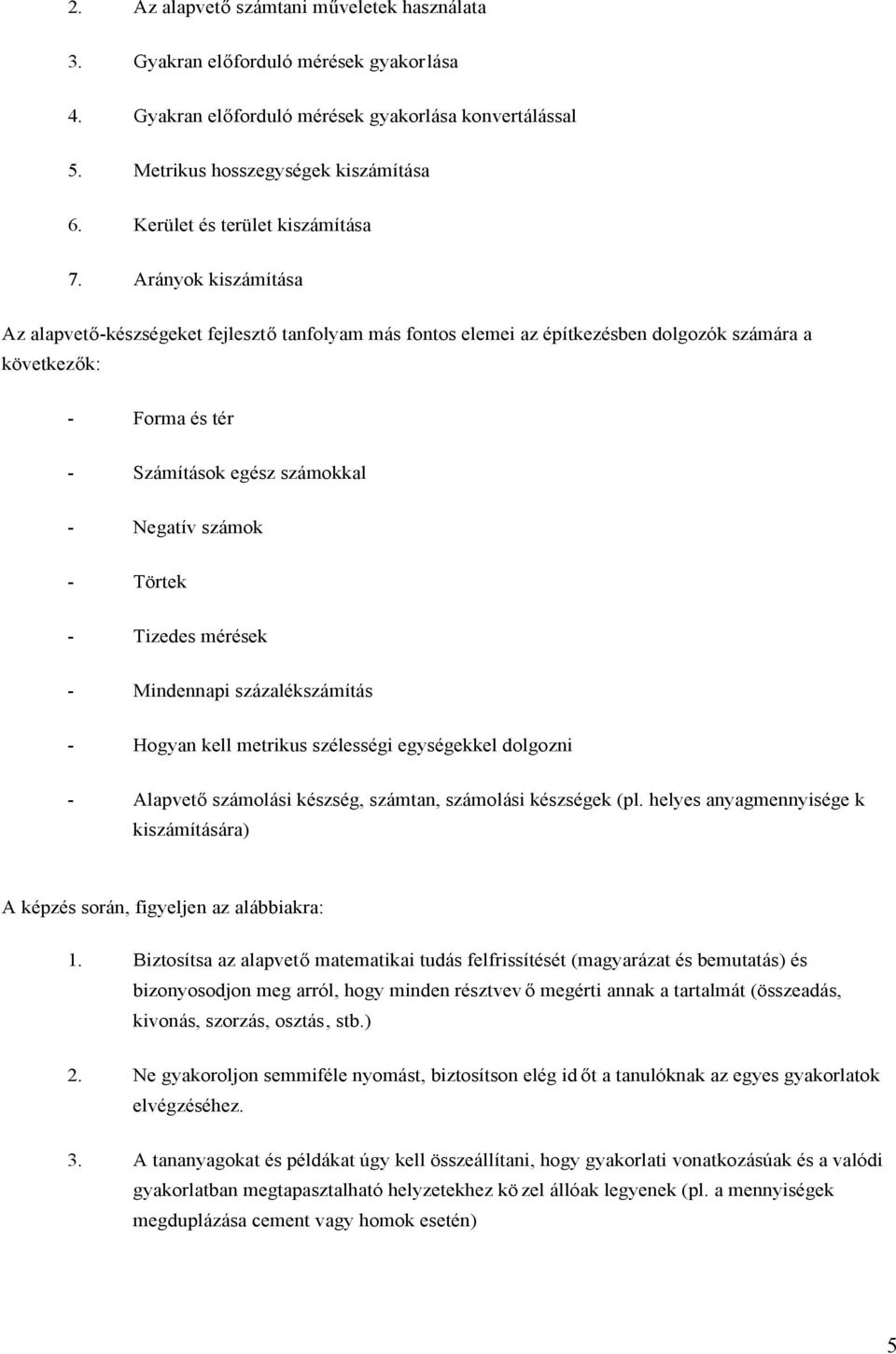 Arányok kiszámítása Az alapvető-készségeket fejlesztő tanfolyam más fontos elemei az építkezésben dolgozók számára a következők: - Forma és tér - Számítások egész számokkal - Negatív számok - Törtek