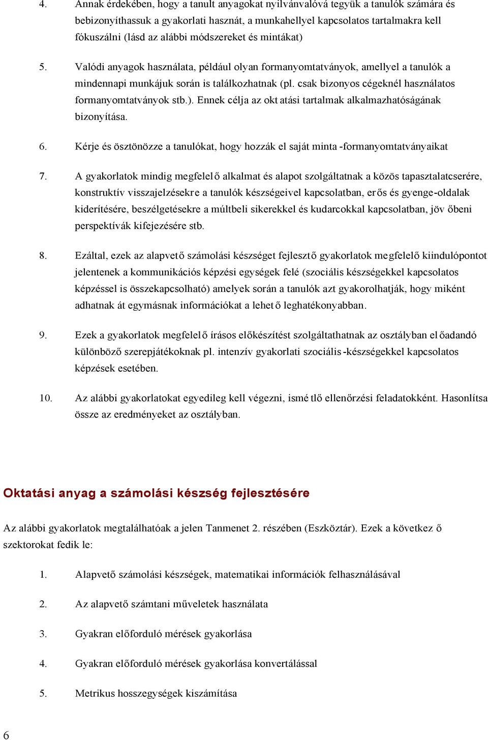 csak bizonyos cégeknél használatos formanyomtatványok stb.). Ennek célja az okt atási tartalmak alkalmazhatóságának bizonyítása. 6.