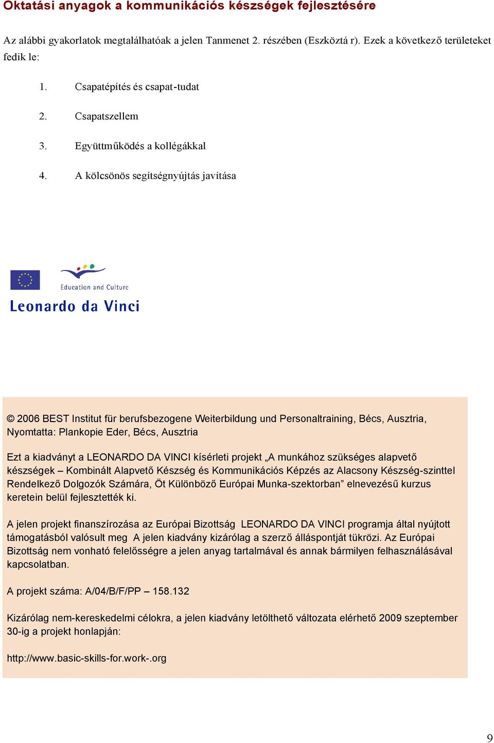 A kölcsönös segítségnyújtás javítása 2006 BEST Institut für berufsbezogene Weiterbildung und Personaltraining, Bécs, Ausztria, Nyomtatta: Plankopie Eder, Bécs, Ausztria Ezt a kiadványt a LEONARDO DA
