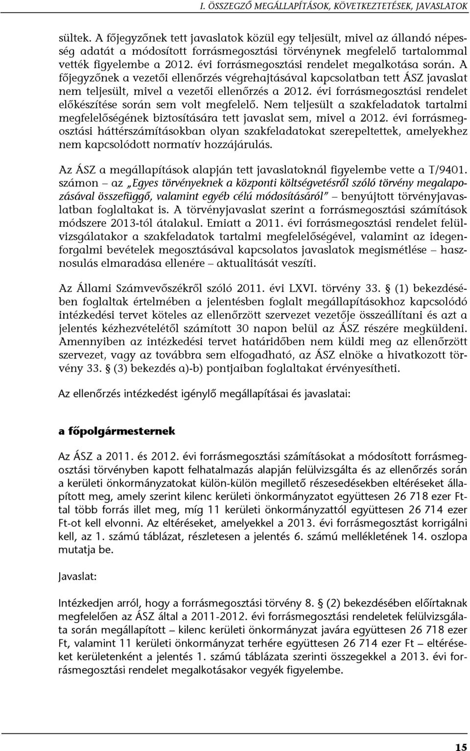 évi forrásmegosztási rendelet megalkotása során. A főjegyzőnek a vezetői ellenőrzés végrehajtásával kapcsolatban tett ÁSZ javaslat nem teljesült, mivel a vezetői ellenőrzés a 2012.