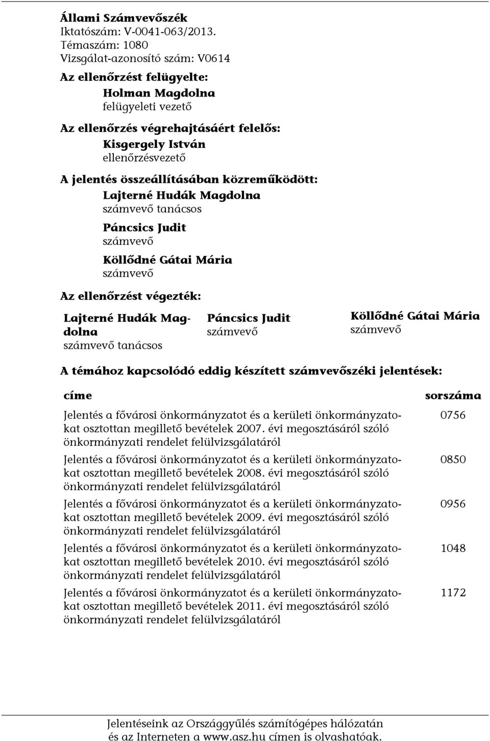 összeállításában közreműködött: Lajterné Hudák Magdolna számvevő tanácsos Páncsics Judit számvevő Köllődné Gátai Mária számvevő Az ellenőrzést végezték: Lajterné Hudák Magdolna számvevő tanácsos