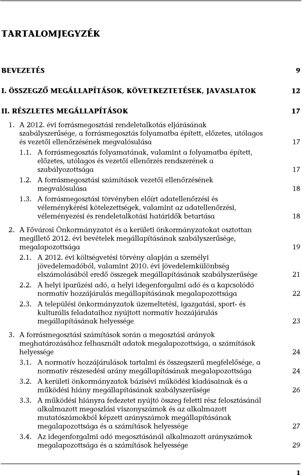 1.1. A forrásmegosztás folyamatának, valamint a folyamatba épített, előzetes, utólagos és vezetői ellenőrzés rendszerének a szabályozottsága 17 1.2.