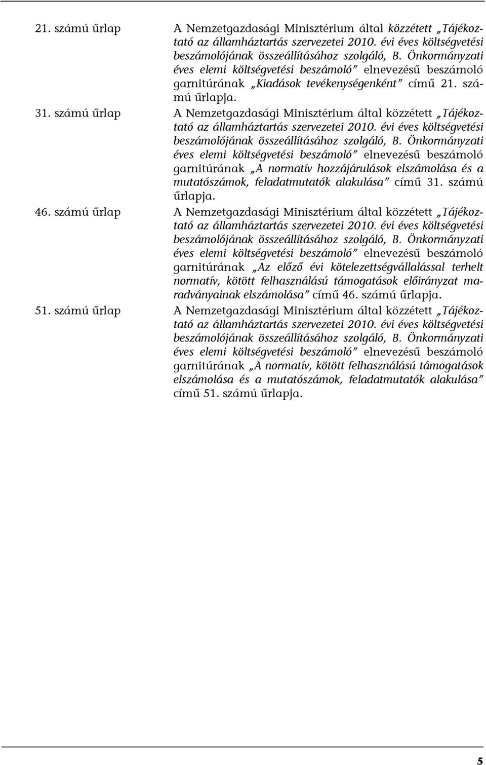 számú űrlap A Nemzetgazdasági Minisztérium által közzétett Tájékoztató az államháztartás szervezetei 2010. évi éves költségvetési beszámolójának összeállításához szolgáló, B.