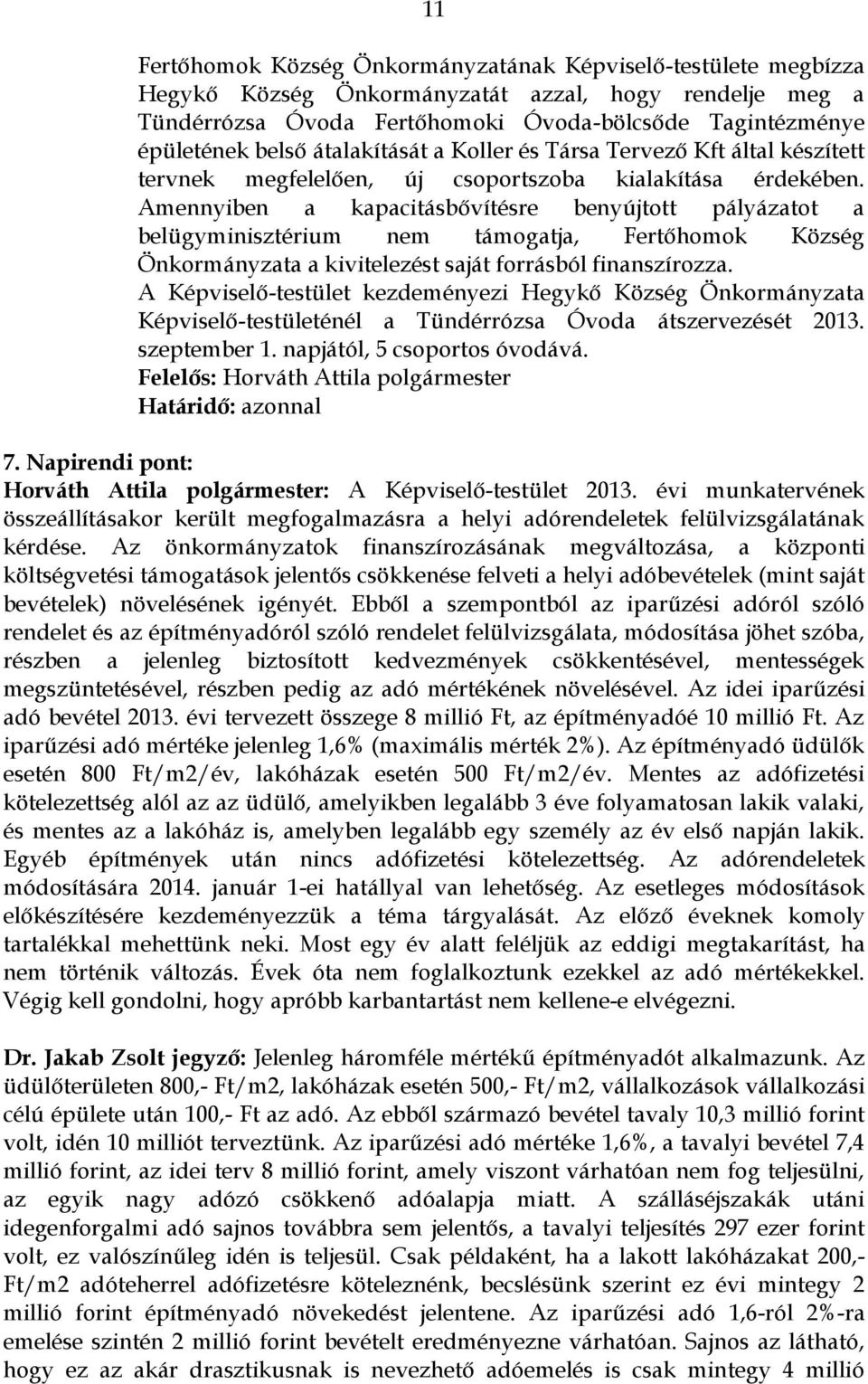 Amennyiben a kapacitásbővítésre benyújtott pályázatot a belügyminisztérium nem támogatja, Fertőhomok Község Önkormányzata a kivitelezést saját forrásból finanszírozza.