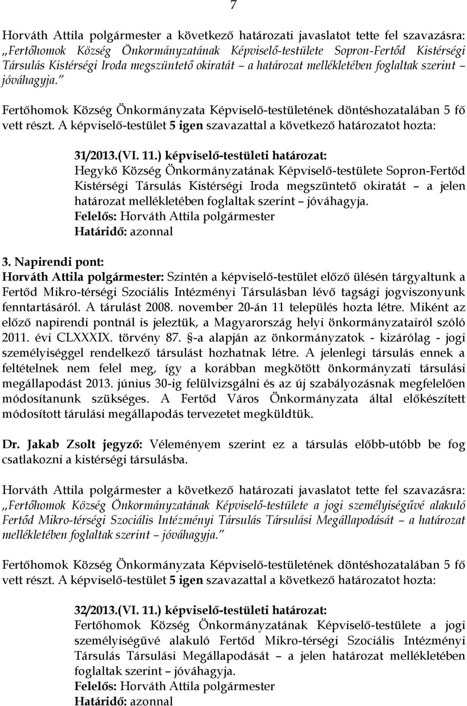 ) képviselő-testületi határozat: Hegykő Község Önkormányzatának Képviselő-testülete Sopron-Fertőd Kistérségi Társulás Kistérségi Iroda megszüntető okiratát a jelen határozat mellékletében foglaltak