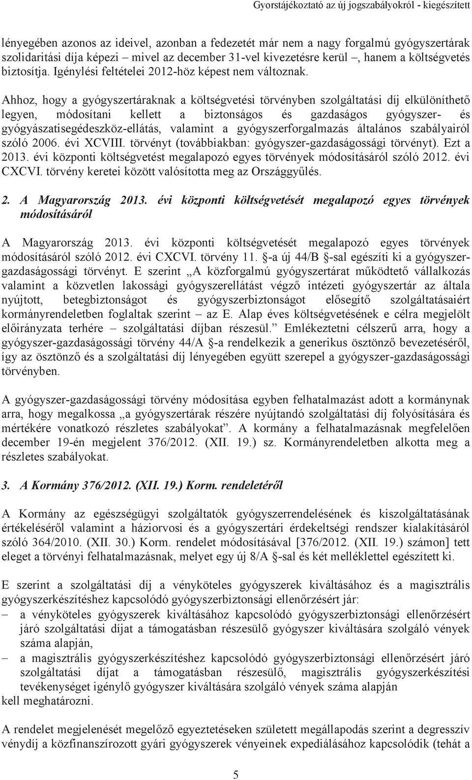 Ahhoz, hogy a gyógyszertáraknak a költségvetési törvényben szolgáltatási díj elkülöníthető legyen, módosítani kellett a biztonságos és gazdaságos gyógyszer- és gyógyászatisegédeszköz-ellátás,