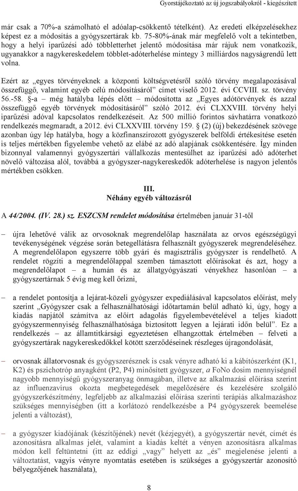 milliárdos nagyságrendű lett volna. Ezért az egyes törvényeknek a központi költségvetésről szóló törvény megalapozásával összefüggő, valamint egyéb célú módosításáról címet viselő 2012. évi CCVIII.