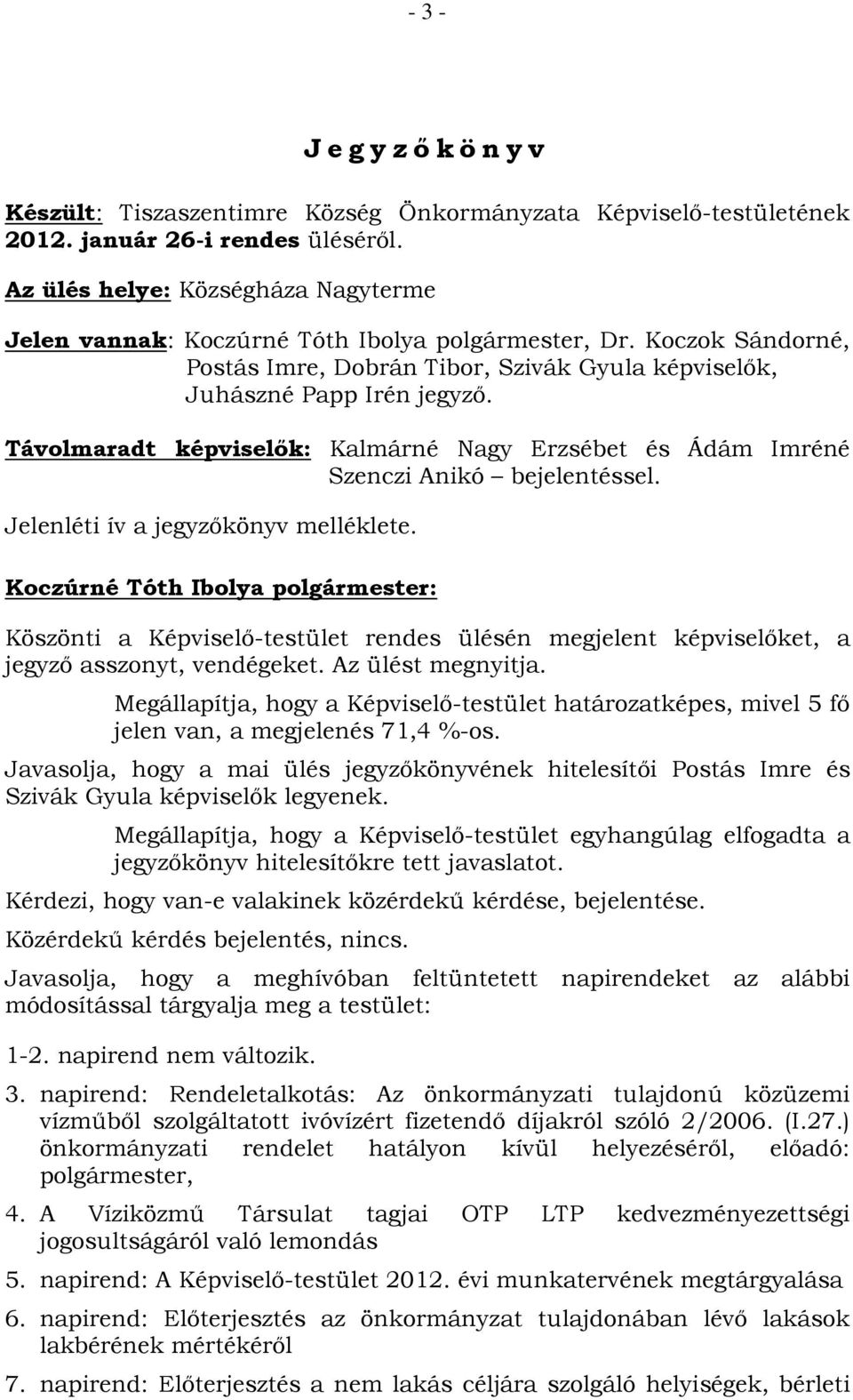 Jelenléti ív a jegyzőkönyv melléklete. Köszönti a Képviselő-testület rendes ülésén megjelent képviselőket, a jegyző asszonyt, vendégeket. Az ülést megnyitja.