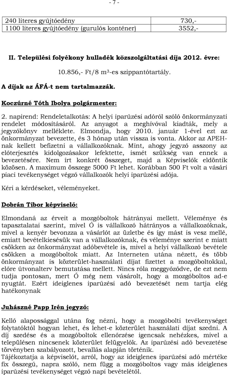 Elmondja, hogy 2010. január 1-ével ezt az önkormányzat bevezette, és 3 hónap után vissza is vonta. Akkor az APEHnak kellett befizetni a vállalkozóknak.