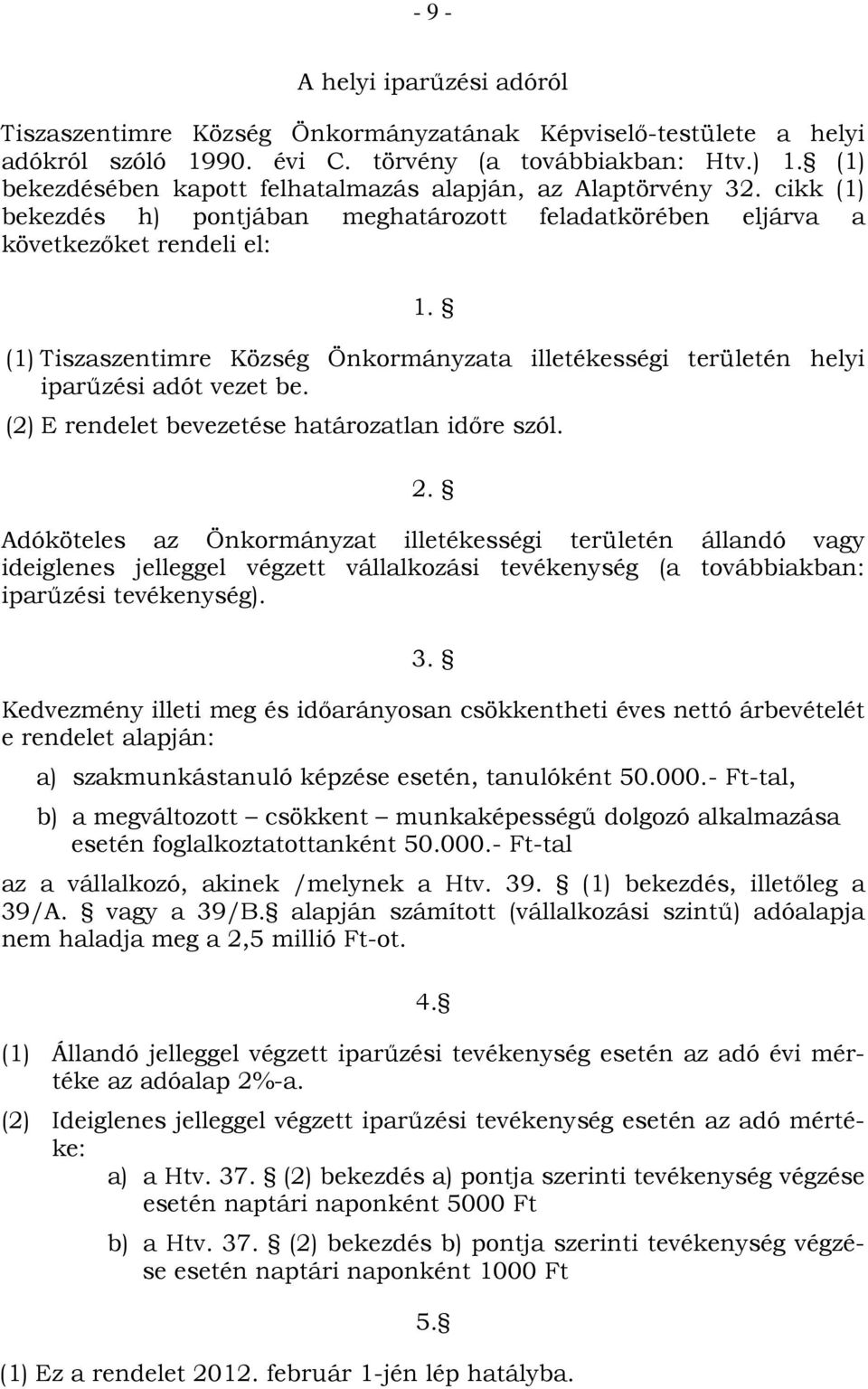 (1) Tiszaszentimre Község Önkormányzata illetékességi területén helyi iparűzési adót vezet be. (2) E rendelet bevezetése határozatlan időre szól. 2.