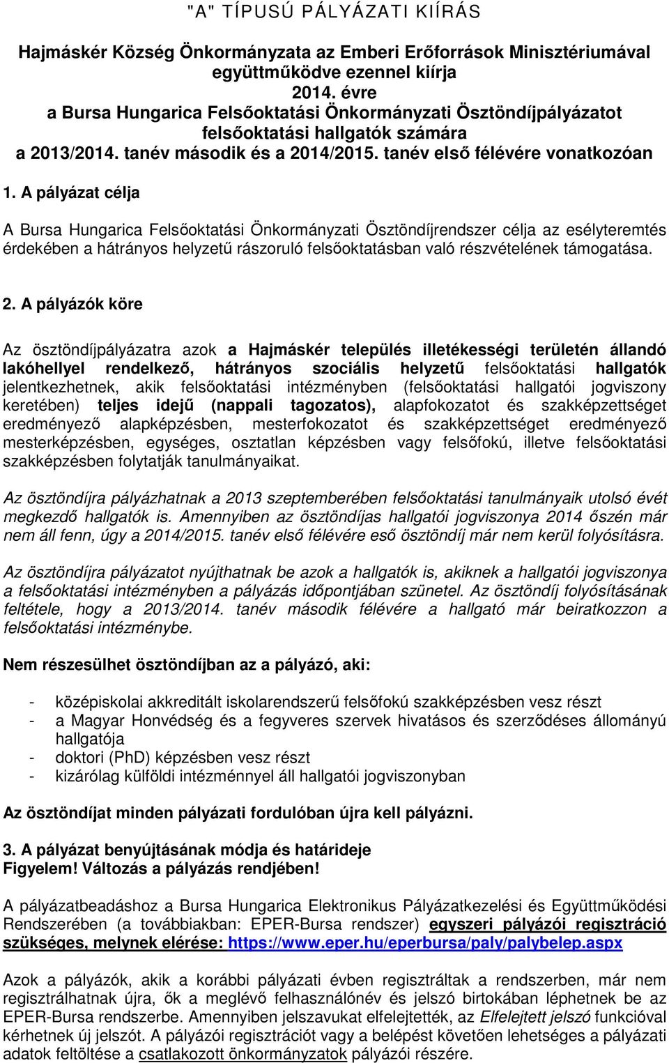 A pályázat célja A Bursa Hungarica Felsıoktatási Önkormányzati Ösztöndíjrendszer célja az esélyteremtés érdekében a hátrányos helyzető rászoruló felsıoktatásban való részvételének támogatása. 2.