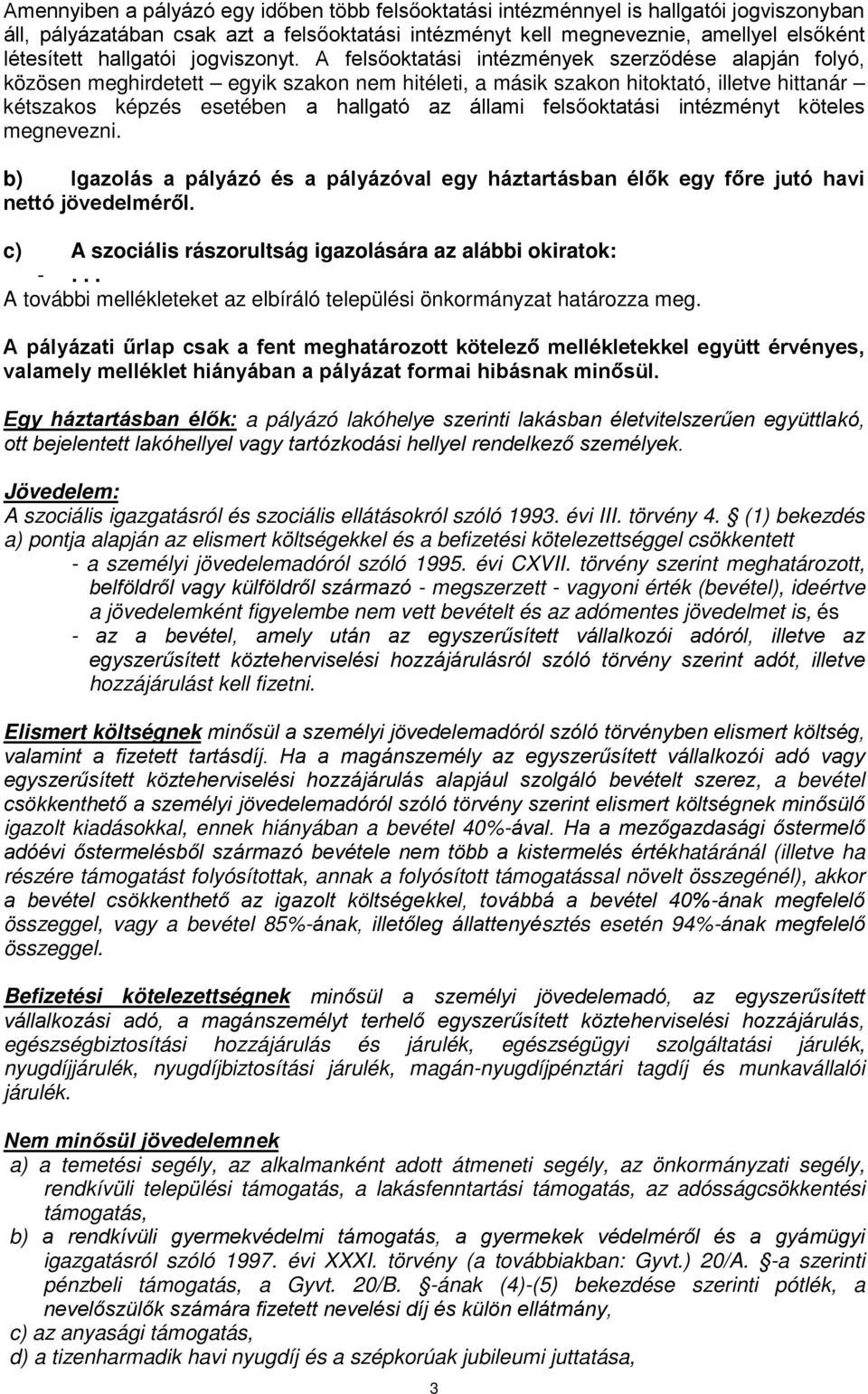 A felsőoktatási intézmények szerződése alapján folyó, közösen meghirdetett egyik szakon nem hitéleti, a másik szakon hitoktató, illetve hittanár kétszakos képzés esetében a hallgató az állami