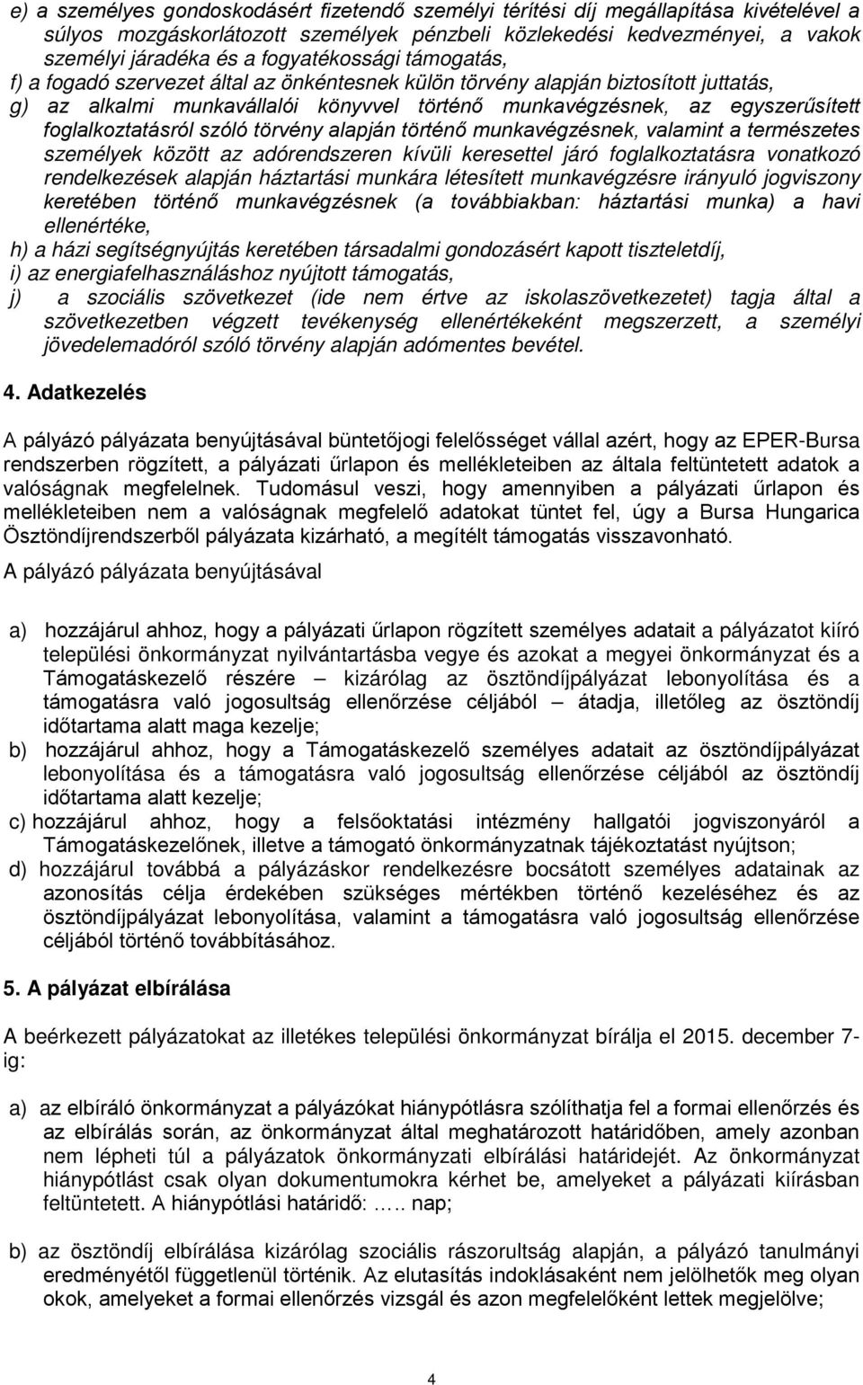 foglalkoztatásról szóló törvény alapján történő munkavégzésnek, valamint a természetes személyek között az adórendszeren kívüli keresettel járó foglalkoztatásra vonatkozó rendelkezések alapján