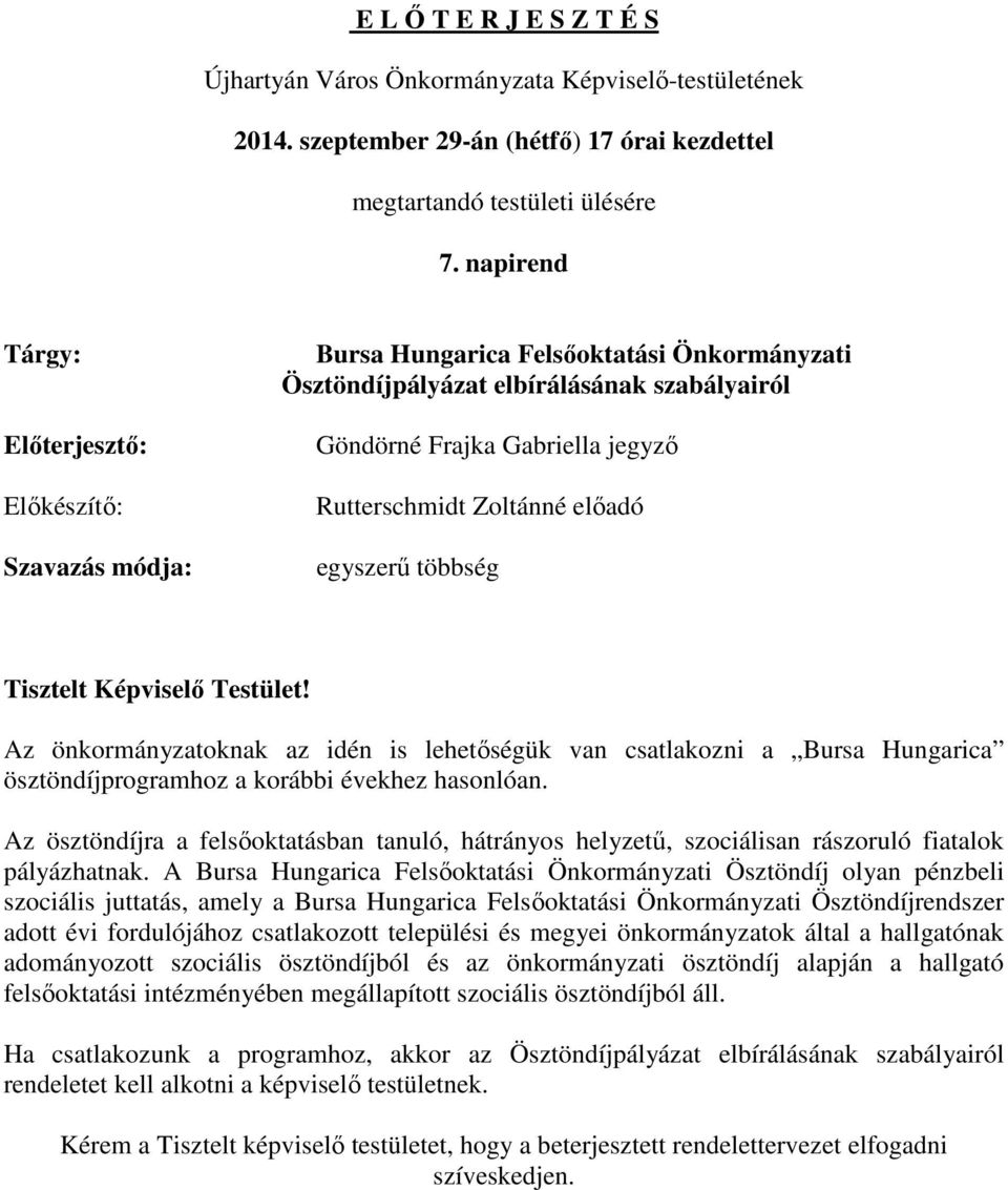 Zoltánné előadó egyszerű többség Tisztelt Képviselő Testület! Az önkormányzatoknak az idén is lehetőségük van csatlakozni a Bursa Hungarica ösztöndíjprogramhoz a korábbi évekhez hasonlóan.