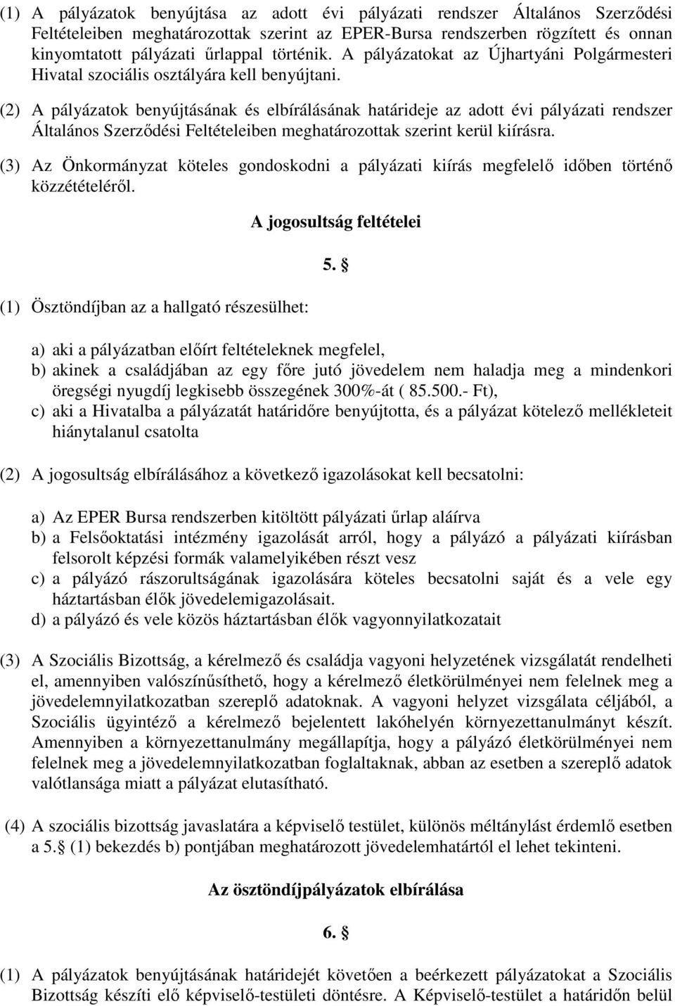 (2) A pályázatok benyújtásának és elbírálásának határideje az adott évi pályázati rendszer Általános Szerződési Feltételeiben meghatározottak szerint kerül kiírásra.