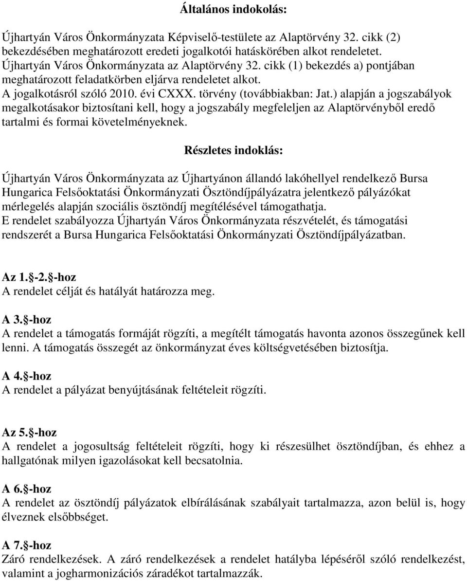 ) alapján a jogszabályok megalkotásakor biztosítani kell, hogy a jogszabály megfeleljen az Alaptörvényből eredő tartalmi és formai követelményeknek.
