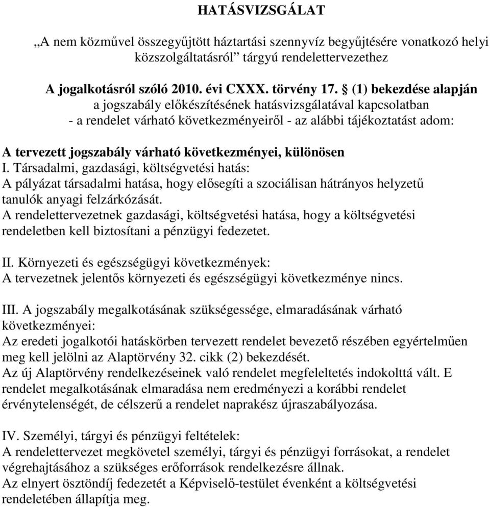 következményei, különösen I. Társadalmi, gazdasági, költségvetési hatás: A pályázat társadalmi hatása, hogy elősegíti a szociálisan hátrányos helyzetű tanulók anyagi felzárkózását.