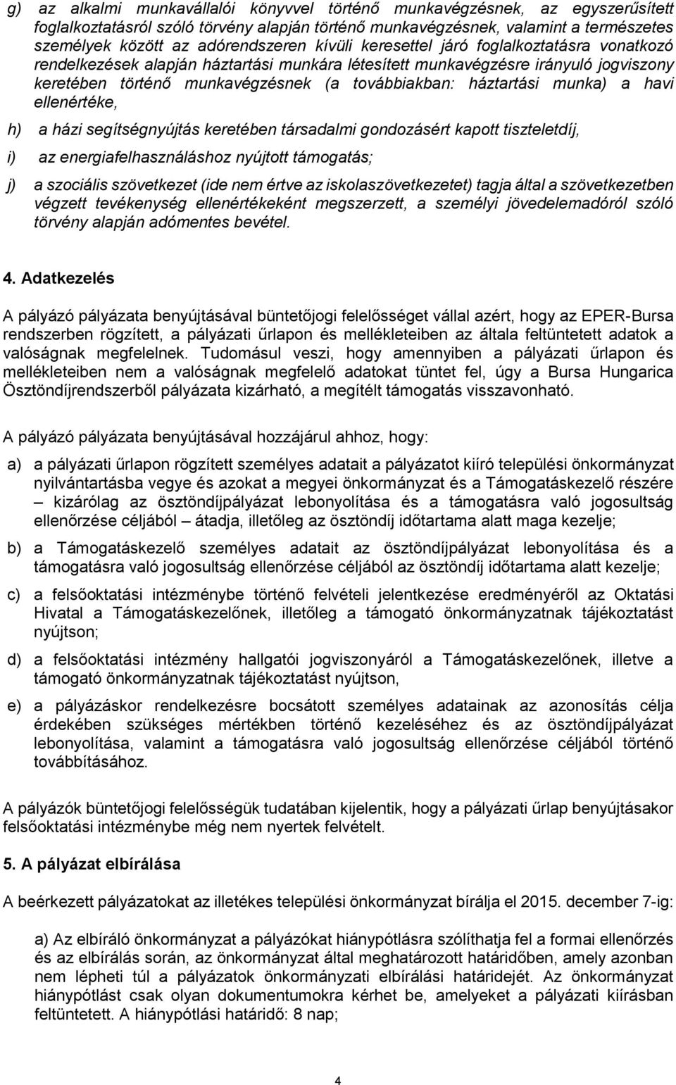 munka) a havi ellenértéke, h) a házi segítségnyújtás keretében társadalmi gondozásért kapott tiszteletdíj, i) az energiafelhasználáshoz nyújtott támogatás; j) a szociális szövetkezet (ide nem értve