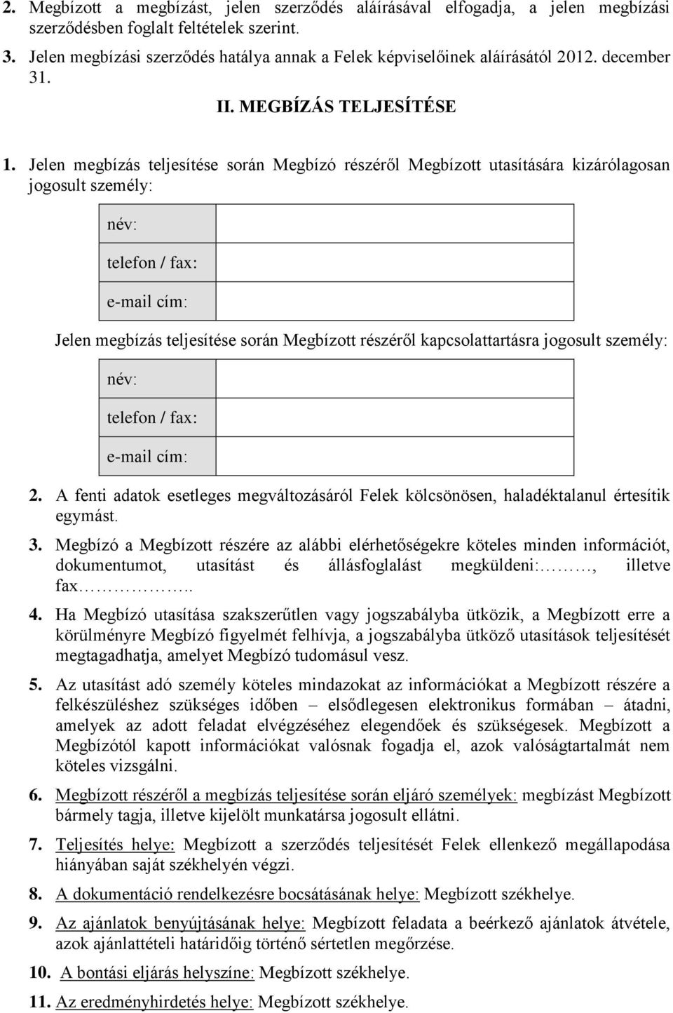 Jelen megbízás teljesítése során Megbízó részéről Megbízott utasítására kizárólagosan jogosult személy: név: telefon / fax: e-mail cím: Jelen megbízás teljesítése során Megbízott részéről