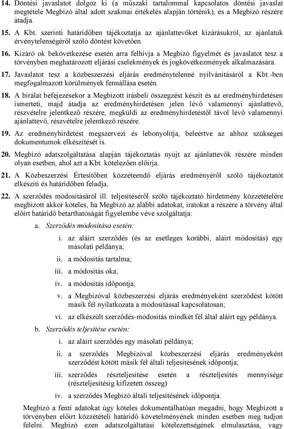 Kizáró ok bekövetkezése esetén arra felhívja a Megbízó figyelmét és javaslatot tesz a törvényben meghatározott eljárási cselekmények és jogkövetkezmények alkalmazására. 17.
