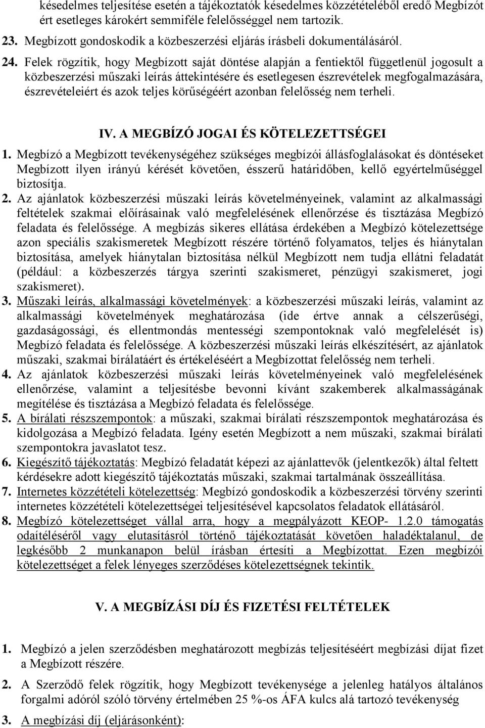 Felek rögzítik, hogy Megbízott saját döntése alapján a fentiektől függetlenül jogosult a közbeszerzési műszaki leírás áttekintésére és esetlegesen észrevételek megfogalmazására, észrevételeiért és