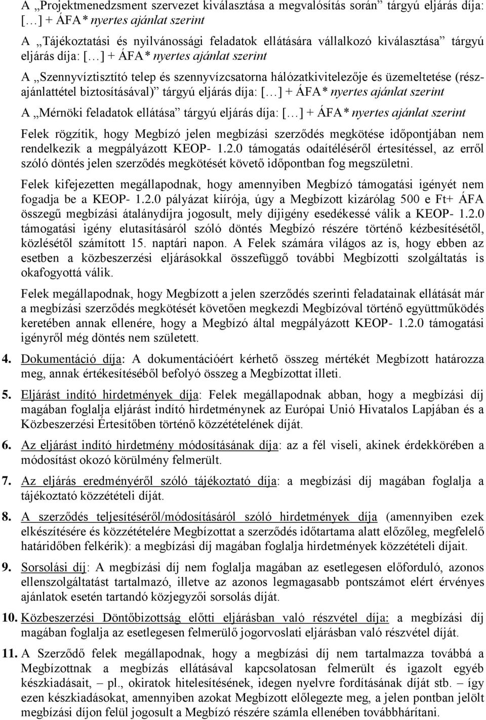 ÁFA* nyertes ajánlat szerint A Mérnöki feladatok ellátása tárgyú eljárás díja: [ ] + ÁFA* nyertes ajánlat szerint Felek rögzítik, hogy Megbízó jelen megbízási szerződés megkötése időpontjában nem