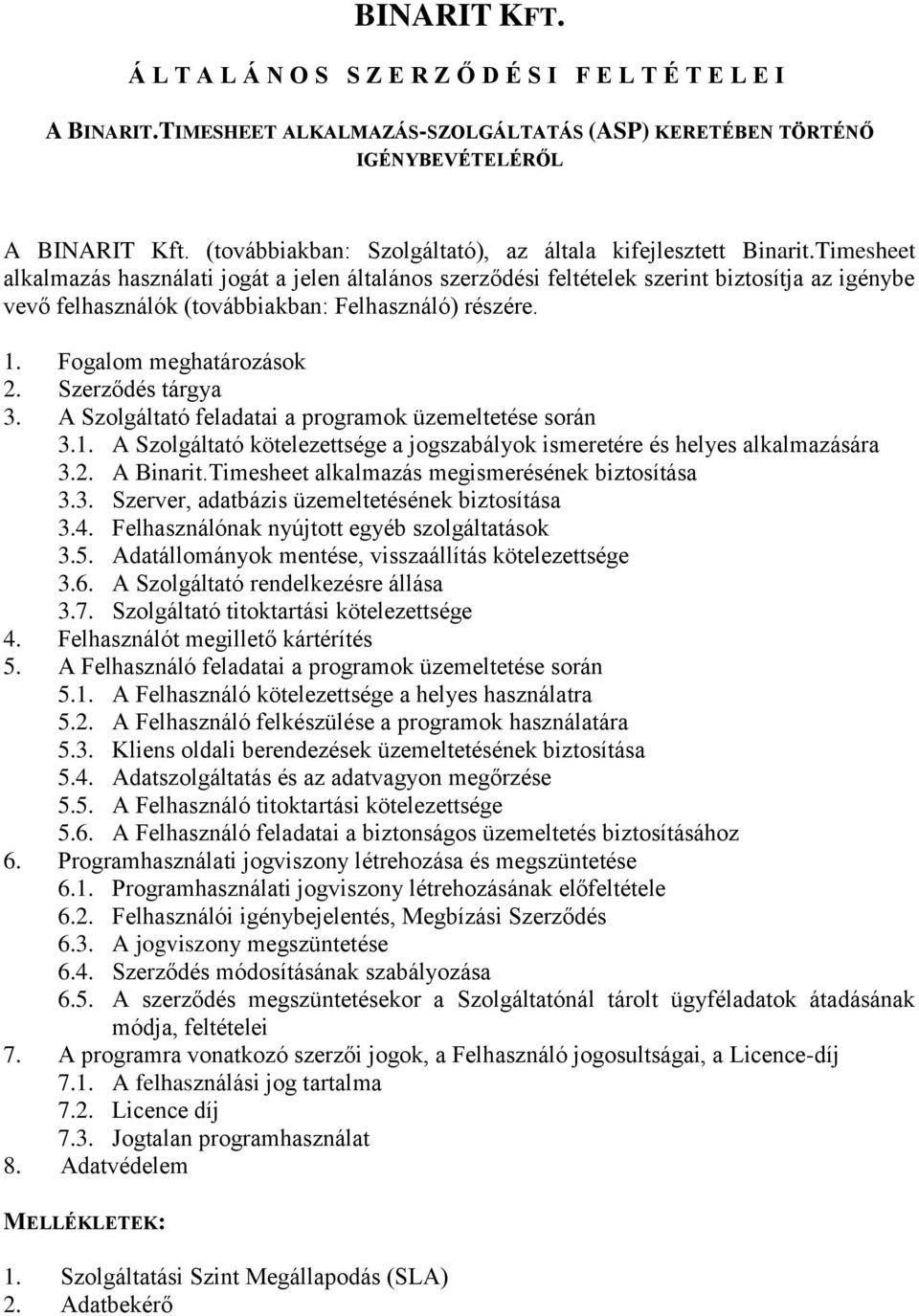 Timesheet alkalmazás használati jogát a jelen általános szerződési feltételek szerint biztosítja az igénybe vevő felhasználók (továbbiakban: Felhasználó) részére. 1. Fogalom meghatározások 2.