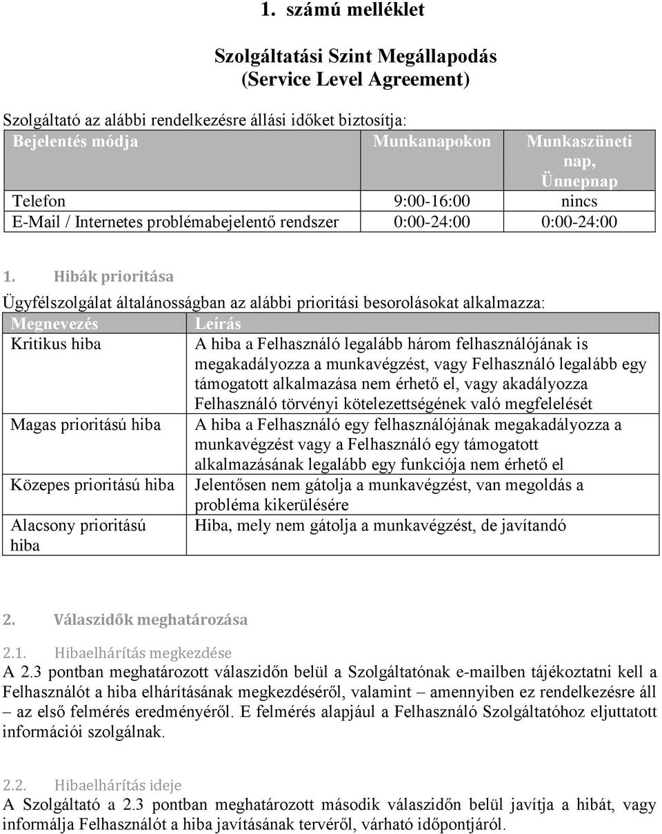 Hibák prioritása Ügyfélszolgálat általánosságban az alábbi prioritási besorolásokat alkalmazza: Megnevezés Leírás Kritikus hiba A hiba a Felhasználó legalább három felhasználójának is megakadályozza