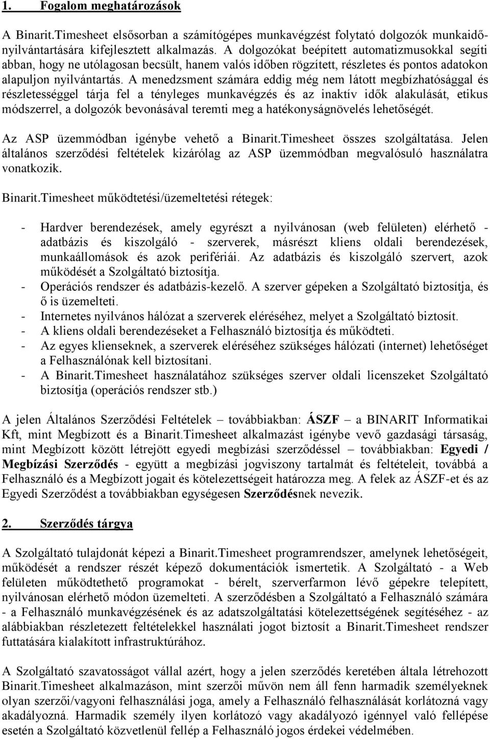A menedzsment számára eddig még nem látott megbízhatósággal és részletességgel tárja fel a tényleges munkavégzés és az inaktív idők alakulását, etikus módszerrel, a dolgozók bevonásával teremti meg a
